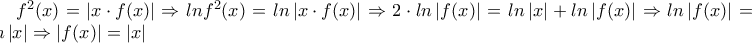 f^2(x) = \left|x\cdot f(x) \right|\Rightarrow lnf^2(x) = ln \left|x\cdot f(x) \right|\Rightarrow 2\cdot ln\left|f(x) \right|=ln\left|x \right|+ln\left|f(x) \right|\Rightarrow ln\left|f(x) \right|=ln\left|x \right|\Rightarrow \left|f(x) \right|=\left|x \right|