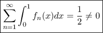 \displaystyle{\boxed {\sum _{n=1}^{\infty} \int _0^1 f_n(x)dx= \dfrac {1}{2} \ne 0}} \displaystyle{\boxed {\sum _{n=1}^{\infty} \int _0^1 f_n(x)dx= \dfrac {1}{2} \ne 0}}