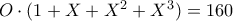 O\cdot(1+X+X^{2}+X^{3})=160