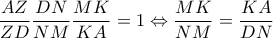 \displaystyle \frac{AZ}{ZD}\frac{DN}{NM}\frac{MK}{KA}=1\Leftrightarrow \frac{MK}{NM}=\frac{KA}{DN}
