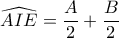 \widehat {AIE} = \dfrac {A}{2}+\dfrac {B}{2} 