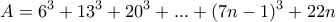 \displaystyle{A=6^3 +13^3 +20^3 + . . . +(7n-1)^3 +22n}