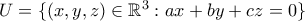U = \{(x,y,z) \in \mathbb{R}^3 : ax + by  +cz = 0\}