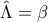 \displaystyle{\hat \Lambda  = \beta }