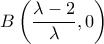 \displaystyle{ B\left(\frac{\lambda -2}{\lambda}, 0\right)}