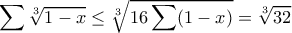 \displaystyle{ \sum \sqrt[3]{1-x} \leq \sqrt[3]{16\sum (1-x)}=\sqrt[3]{32}}
