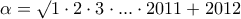 \large \alpha = \surd 1\cdot 2\cdot 3\cdot ... \cdot 2011 + 2012 \large \alpha = \surd 1\cdot 2\cdot 3\cdot ... \cdot 2011 + 2012