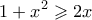 \displaystyle{1 + {x^2} \geqslant 2x}