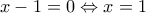 x-1=0\Leftrightarrow x = 1