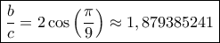 \boxed{\frac{b}{c} = 2\cos \left( {\frac{\pi }{9}} \right) \approx 1,879385241}