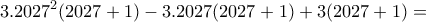 \displaystyle{3.2027^2 (2027+1) - 3. 2027(2027+1) + 3(2027+1)=} \displaystyle{3.2027^2 (2027+1) - 3. 2027(2027+1) + 3(2027+1)=}
