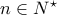 n \in N^{\star}