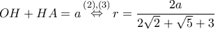 \displaystyle{OH + HA = a\mathop  \Leftrightarrow \limits^{(2),(3)} r = \frac{{2a}}{{2\sqrt 2  + \sqrt 5  + 3}}}
