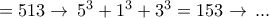 = 513 \rightarrow \, 5^3+1^3+3^3 = 153 \rightarrow\, ... = 513 \rightarrow \, 5^3+1^3+3^3 = 153 \rightarrow\, ...