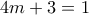 4m+3=1