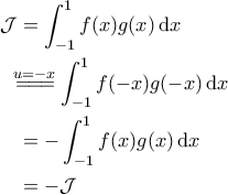 \displaystyle{\begin{aligned} 
\mathcal{J} &=\int_{-1}^{1}f(x) g(x) \, {\rm d}x \\  
 &\!\!\!\overset{u=-x}{=\! =\! =\!} \int_{-1}^{1} f(-x) g(-x) \, {\rm d}x \\  
 &= -\int_{-1}^{1} f(x)g(x) \, {\rm d}x \\  
 &= -\mathcal{J}  
\end{aligned}}