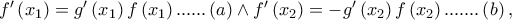 f'\left( {x_1 } \right) = g'\left( {x_1 } \right)f\left( {x_1 } \right)......\left( a \right) \wedge f'\left( {x_2 } \right) =  - g'\left( {x_2 } \right)f\left( {x_2 } \right).......\left( b \right),