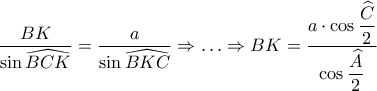 \dfrac{BK}{\sin \widehat{BCK}}=\dfrac{a}{\sin \widehat{BKC}} \Rightarrow \ldots \Rightarrow BK=\dfrac{a \cdot \cos \dfrac{\widehat{C}}{2}}{\cos \dfrac {\widehat{A}}{2}}