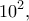 \displaystyle{10^2,}