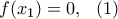 \displaystyle{f(x_1)=0,  \ \ (1)}