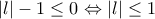 |l|-1\leq 0 \Leftrightarrow |l|\leq 1 |l|-1\leq 0 \Leftrightarrow |l|\leq 1