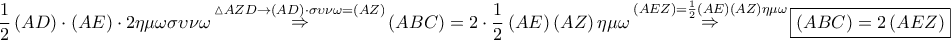 \displaystyle{ 
\frac{1} 
{2}\left( {AD} \right) \cdot \left( {AE} \right) \cdot 2\eta \mu \omega \sigma \upsilon \nu \omega \mathop  \Rightarrow \limits^{\vartriangle AZD \to \left( {AD} \right) \cdot \sigma \upsilon \nu \omega  = \left( {AZ} \right)} \left( {ABC} \right) = 2 \cdot \frac{1} 
{2}\left( {AE} \right)\left( {AZ} \right)\eta \mu \omega \mathop  \Rightarrow \limits^{\left( {AEZ} \right) = \frac{1} 
{2}\left( {AE} \right)\left( {AZ} \right)\eta \mu \omega } \boxed{\left( {ABC} \right) = 2\left( {AEZ} \right)} 
}