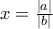 x=\frac{\left|a \right|}{\left|b \right|}
