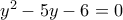 y^2-5y-6= 0