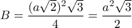 \displaystyle{B=\frac{(a\sqrt{2})^2 \sqrt{3}}{4}=\frac{a^2 \sqrt{3}}{2}}