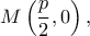 \displaystyle M\left( {\frac{p}{2},0} \right),