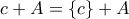 c+A=\left\{ c\right\} +A