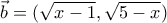\vec{b}=(\sqrt{x-1},\sqrt{5-x})