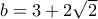 b=3+2\sqrt{2}