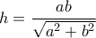 h=\dfrac{ab}{\sqrt{a^2+b^2}}