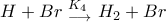 \displaystyle{H+ Br\,\, \mathtop \limits{_{\longrightarrow}^{K_4}\,\, H_2 +Br}