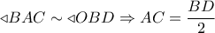 \triangleleft BAC \sim  \triangleleft OBD \Rightarrow AC = \dfrac{{BD}}{2}