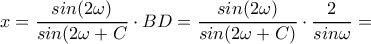\displaystyle{x=\frac{sin(2\omega)}{sin(2\omega+C}\cdot BD=\frac{sin(2\omega)}{sin(2\omega+C)}\cdot \frac{2}{sin\omega}=}