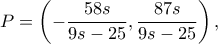 P=\left(-\dfrac{58s}{9s-25}, \dfrac{87s}{9s-25}\right), P=\left(-\dfrac{58s}{9s-25}, \dfrac{87s}{9s-25}\right),
