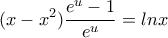 \displaystyle{(x-x^2)\frac{e^u-1}{e^u}=lnx}