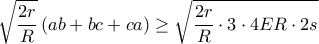 \displaystyle \sqrt{\frac{2r}{R}}\left ( ab+bc+ca \right )\geq \sqrt{\frac{2r}{R}\cdot3\cdot 4ER\cdot 2s}  