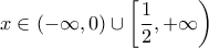 \displaystyle x\in \left(-\infty,0 \right)\cup\left[\frac{1}{2},+\infty \right)