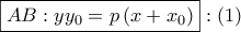 \displaystyle{ 
\boxed{AB:yy_0  = p\left( {x + x_0 } \right)}:\left( 1 \right) 
}