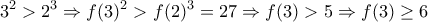 \displaystyle 3^2 > 2^3 \Rightarrow f(3)^2 > f(2)^3 = 27 \Rightarrow f(3) > 5 \Rightarrow f(3) \ge 6