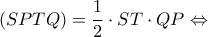 \displaystyle (SPTQ) = \frac{1}{2} \cdot ST \cdot QP \Leftrightarrow 