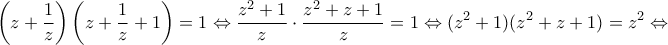 \displaystyle{\left( z+\frac{1}{z} \right)\left( z+\frac{1}{z}+1 \right)=1\Leftrightarrow \frac{{{z}^{2}}+1}{z}\cdot \frac{{{z}^{2}}+z+1}{z}=1\Leftrightarrow ({{z}^{2}}+1)({{z}^{2}}+z+1)={{z}^{2}}\Leftrightarrow }