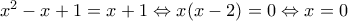 x^2-x+1=x+1 \Leftrightarrow x(x-2) =0 \Leftrightarrow x=0