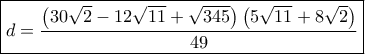 \boxed{d = \frac{{\left( {30\sqrt 2  - 12\sqrt {11}  + \sqrt {345} } \right)\left( {5\sqrt {11}  + 8\sqrt 2 } \right)}}{{49}}}
