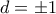 d=\pm 1