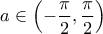 \displaystyle{a\in \left(-\frac{\pi}{2},\frac{\pi}{2}\right)}