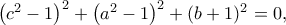 {\left( {{c^2} - 1} \right)^2} + {\left( {{a^2} - 1} \right)^2} + {(b + 1)^2} = 0, 